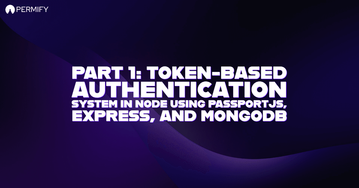 Part 1: Token-Based Authentication system in Node using PassportJs, Express, and MongoDB